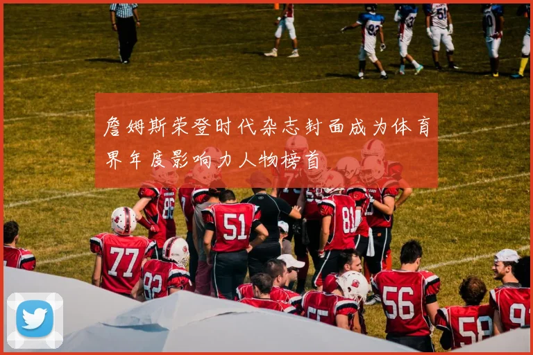 詹姆斯荣登时代杂志封面成为体育界年度影响力人物榜首